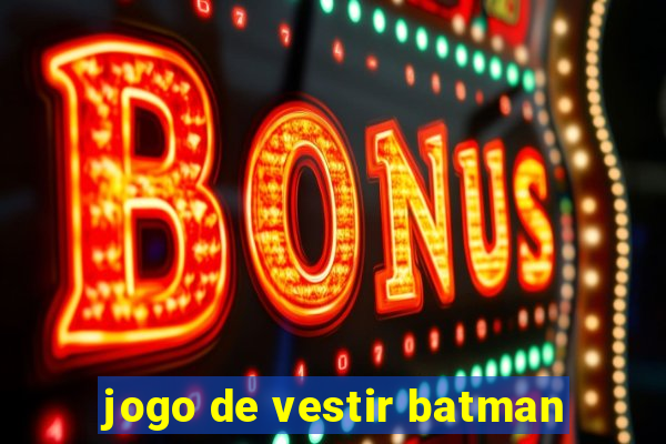 jogo de vestir batman